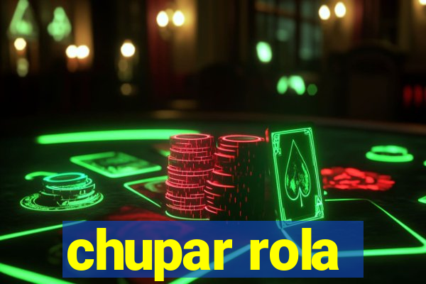 chupar rola